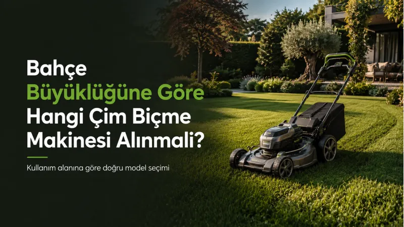 Bahçe Büyüklüğüne Göre Hangi Çim Biçme Makinesi Alınmalı?