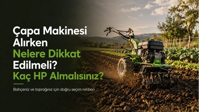 Çapa Makinesi Alırken Nelere Dikkat Edilmeli? Kaç HP Almalısınız?